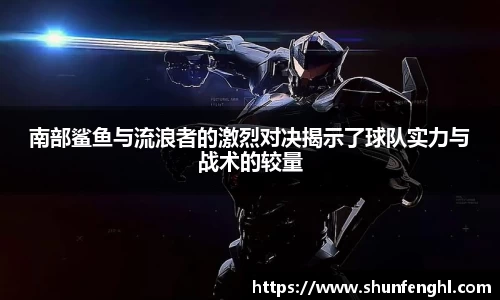 南部鲨鱼与流浪者的激烈对决揭示了球队实力与战术的较量